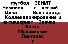 1.1) футбол : ЗЕНИТ - Чемпион 1984 г  (легкий) › Цена ­ 349 - Все города Коллекционирование и антиквариат » Значки   . Ханты-Мансийский,Лангепас г.